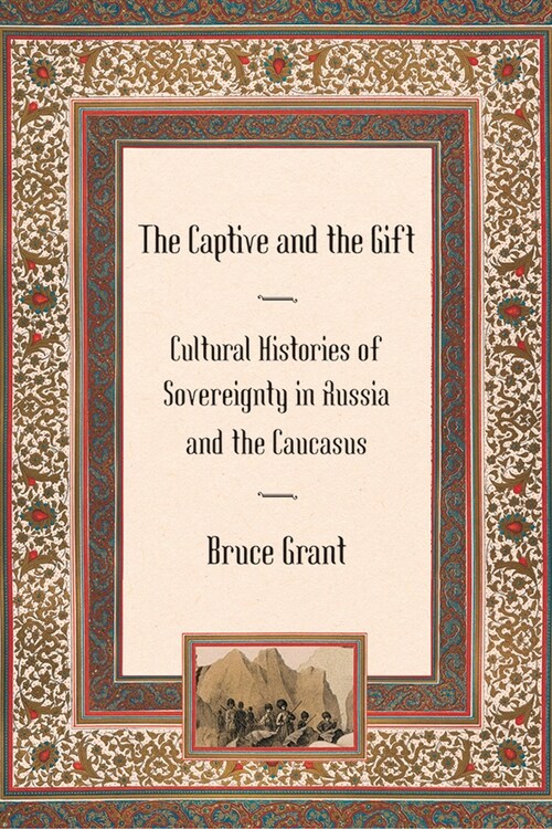 The Captive and the Gift: Cultural Histories of Sovereignty in Russia and the Caucasus (Hardcover)