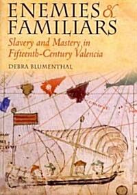 Enemies and Familiars: Slavery and Mastery in Fifteenth-Century Valencia (Hardcover)