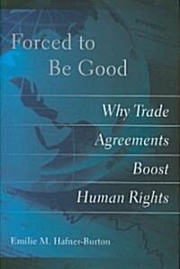 Forced to Be Good: Why Trade Agreements Boost Human Rights (Hardcover)
