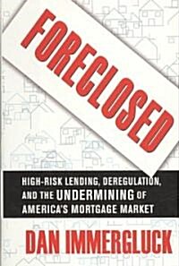 Foreclosed: High-Risk Lending, Deregulation, and the Undermining of Americas Mortgage Market (Hardcover)