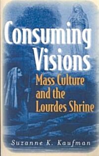 Consuming Visions: Mass Culture and the Lourdes Shrine (Paperback)
