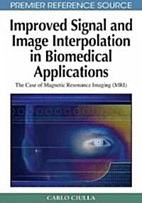 Improved Signal and Image Interpolation in Biomedical Applications: The Case of Magnetic Resonance Imaging (MRI) (Hardcover)