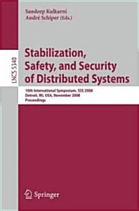 Stabilization, Safety, and Security of Distributed Systems: 10th International Symposium, SSS 2008, Detroit, Mi, Usa, November 21-23, 2008. Proceeding (Paperback, 2008)