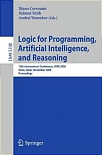Logic for Programming, Artificial Intelligence, and Reasoning: 15th International Conference, LPAR 2008, Doha, Qatar, November 22-27, 2008, Proceeding (Paperback)