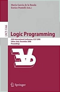 Logic Programming: 24th International Conference, Iclp 2008 Udine, Italy, December 9-13 2008 Proceedings (Paperback, 2009)