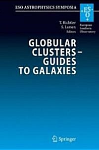 Globular Clusters - Guides to Galaxies: Proceedings of the Joint Eso-Fondap Workshop on Globular Clusters Held in Concepci?, Chile, 6-10 March 2006 (Hardcover, 2009)