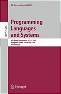 Programming Languages and Systems: 6th Asian Symposium, APLAS 2008, Bangalore, India, December 9-11, 2008, Proceedings (Paperback)