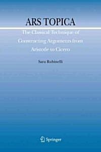 Ars Topica: The Classical Technique of Constructing Arguments from Aristotle to Cicero (Hardcover, 2009)