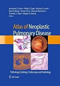 Atlas of Neoplastic Pulmonary Disease: Pathology, Cytology, Endoscopy and Radiology (Hardcover, 2010)