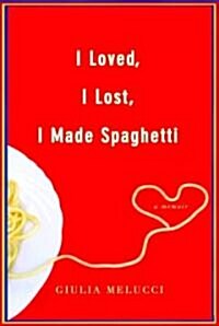 I Loved, I Lost, I Made Spaghetti (Hardcover)
