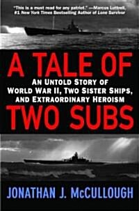 A Tale of Two Subs: An Untold Story of World War II, Two Sister Ships, and Extraordinary Heroism (Paperback)