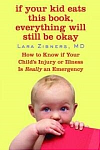 If Your Kid Eats This Book, Everything Will Still Be Okay: How to Know If Your Childs Injury or Illness Is Really an Emergency (Paperback)