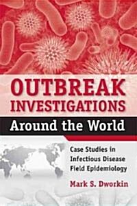 Outbreak Investigations Around the World: Case Studies in Infectious Disease Field Epidemiology (Paperback)