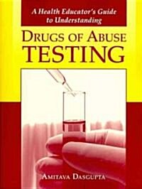 A Health Educators Guide to Understanding Drugs of Abuse Testing (Paperback)