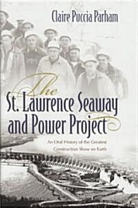 St. Lawrence Seaway and Power Project: An Oral History of the Greatest Construction Show on Earth (Hardcover)