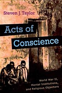 Acts of Conscience: World War II, Mental Institutions, and Religious Objectors (Hardcover)