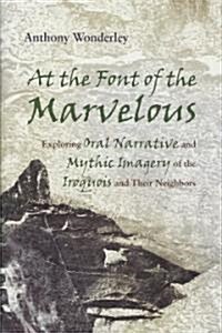 At the Font of the Marvelous: Exploring Oral Narrative and Mythic Imagery of the Iroquois and Their Neighbors (Hardcover)