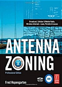 Antenna Zoning : Broadcast, Cellular & Mobile Radio, Wireless Internet- Laws, Permits & Leases (Hardcover)