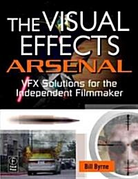 The Visual Effects Arsenal : VFX Solutions for the Independent Filmmaker (Paperback)