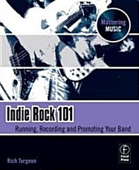 Indie Rock 101 : Running, Recording, Promoting your Band (Paperback)