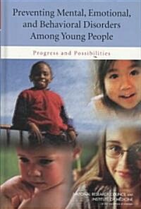 Preventing Mental, Emotional, and Behavioral Disorders Among Young People: Progress and Possibilities                                                  (Hardcover)