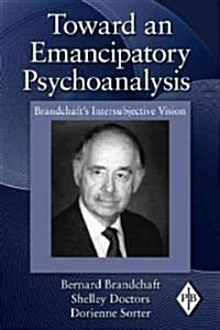 Toward an Emancipatory Psychoanalysis : Brandchafts Intersubjective VIsion (Paperback)