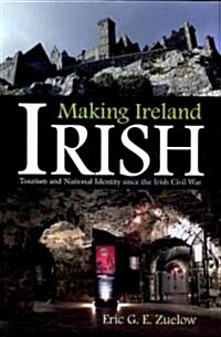 Making Ireland Irish: Tourism and National Identity Since the Irish Civil War (Hardcover)