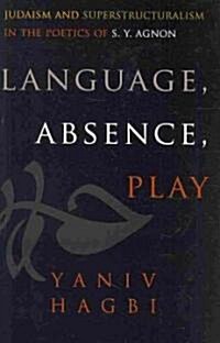Language, Absence, Play: Judaism and Superstructuralism in the Poetics of S. Y. Agnon (Hardcover, English)