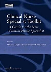 Clinical Nurse Specialist Toolkit: A Guide for the New Clinical Nurse Specialist (Spiral, Revised)
