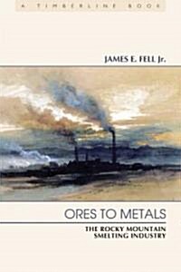 Ores to Metals: The Rocky Mountain Smelting Industry (Paperback)