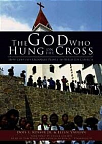 The God Who Hung on the Cross: How God Uses Ordinary People to Build His Church (Audio CD)