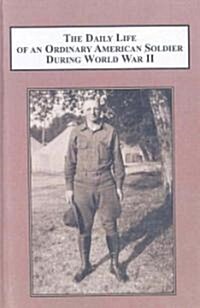The Daily Life of an Ordinary American Soldier During World War II (Hardcover)