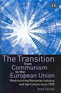 The Transition from Communism to the European Union : Restructuring Romanian Industry and Agriculture since 1990 (Hardcover)