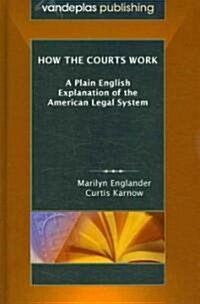 How the Courts Work: A Plain English Explanation of the American Legal System, Hardcover Edition (Hardcover)