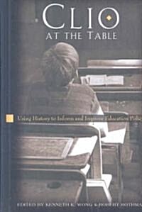 Clio at the Table: Using History to Inform and Improve Education Policy (Hardcover, 2)