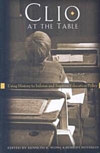 Clio at the Table: Using History to Inform and Improve Education Policy (Paperback)