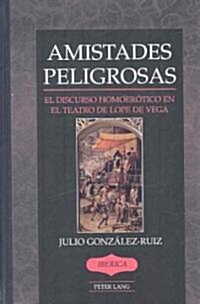 Amistades Peligrosas: El Discurso Homoer?ico En El Teatro de Lope de Vega (Hardcover)