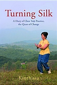 Turning Silk : A Diary of Chen Taiji Practice, the Quan of Change (Hardcover)