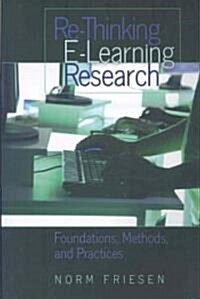 Re-Thinking E-Learning Research: Foundations, Methods, and Practices (Paperback)