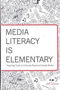 Media Literacy Is Elementary: Teaching Youth to Critically Read and Create Media (Hardcover, 2)