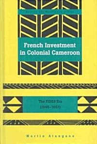 French Investment in Colonial Cameroon: The FIDES Era (1946-1957) (Hardcover)