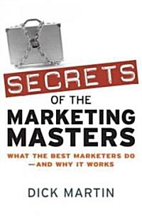 Secrets of the Marketing Masters: What the Best Marketers Do--And Why It Works (Hardcover)