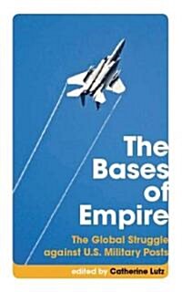 The Bases of Empire: The Global Struggle Against U.S. Military Posts (Paperback)
