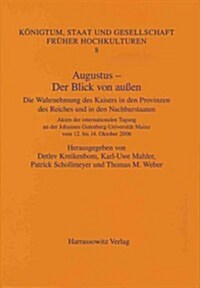 Augustus - Der Blick Von Aussen: Die Wahrnehmung Des Kaisers in Den Provinzen Des Reiches Und in Den Nachbarstaaten. Akten Der Internationalen Tagung (Hardcover)