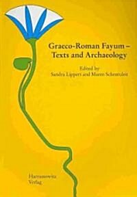 Graeco-Roman Fayum - Texts and Archaeology: Proceedings of the Third International Fayum Symposion, Freudenstadt, May 29 - June 1, 2007 (Paperback)