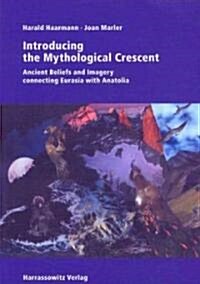 Introducing the Mythological Crescent: Ancient Beliefs and Imagery Connecting Eurasia with Anatolia (Paperback)
