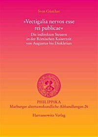 Vectigalia Nervos Esse Rei Publicae: Die Indirekten Steuern in Der Romischen Kaiserzeit Von Augustus Bis Diokletian (Hardcover)