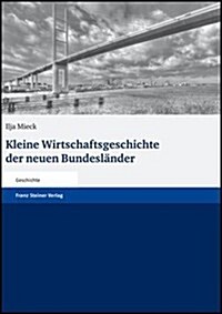 Kleine Wirtschaftsgeschichte Der Neuen Bundeslander (Paperback)