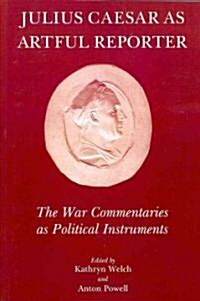 Julius Caesar as Artful Reporter : The War Commentaries as Political Instruments (Paperback)