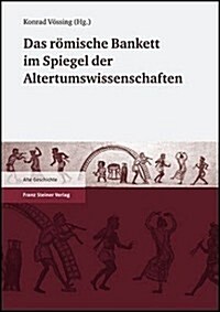 Das Romische Bankett Im Spiegel Der Altertumswissenschaften: Internationales Kolloquium 5./6. Oktober 2005, Schloss Mickeln, Dusseldorf (Hardcover)